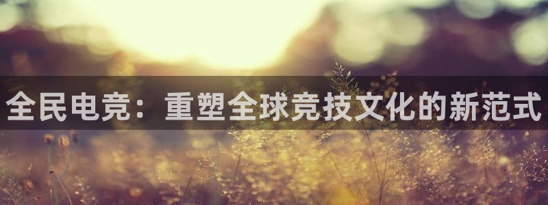 南宫电竞电竞以a600典cc：全民电竞：